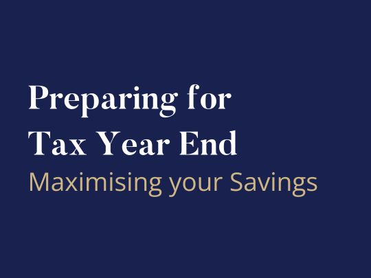Preparing for Tax Year End: Maximise your Savings