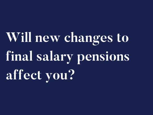 Will new changes to final salary pensions affect you?